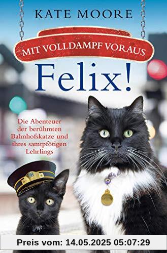 Mit Volldampf voraus, Felix!: Die Abenteuer der berühmten Bahnhofskatze und ihres samtpfötigen Lehrlings (Die Bahnhofskatzen-Reihe)