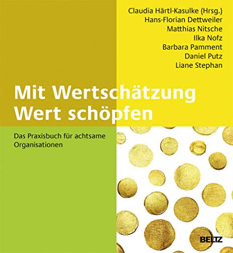 Mit Wertschätzung Wert schöpfen: Das Praxisbuch für achtsame Organisationen von Beltz GmbH, Julius