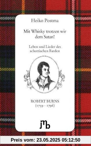 Mit Whisky trotzen wir dem Satan!: Leben und Lieder des schottischen Barden Robert Burns (1759-1796)