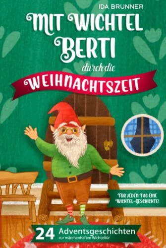 Mit Wichtel Berti durch die Weihnachtszeit: 24 Adventsgeschichten zur märchenhaften Wichteltür... Mit Wichtel Berti durch die Weihnachtszeit: 24 Adventsgeschichten zur märchenhaften Wichteltür...