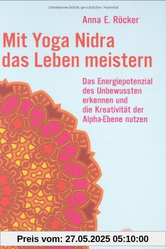 Mit Yoga-Nidra das Leben meistern: Das Energiepotenzial des Unbewussten erkennen und die Kreativität der Alpha-Ebene nutzen Mit Yoga-Nidra das Leben meistern: Das Energiepotenzial des Unbewussten erkennen und die Kreativität der Alpha-Ebene nutzen