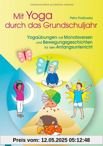 Mit Yoga durch das Grundschuljahr: Yogaübungen mit Monatsversen und Bewegungsgeschichten für den Anfangsunterricht