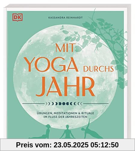 Mit Yoga durchs Jahr: Übungen, Meditationen & Rituale im Fluss der Jahreszeiten