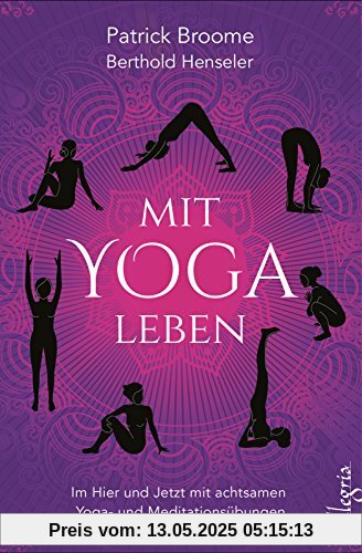 Mit Yoga leben: Im Hier und Jetzt mit achtsamen Yoga- und Meditationsübungen