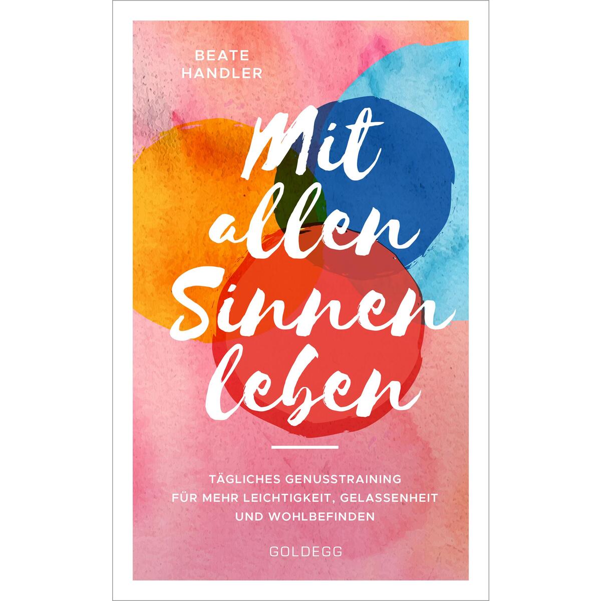Mit allen Sinnen leben Mit allen Sinnen leben von Goldegg Verlag GmbH