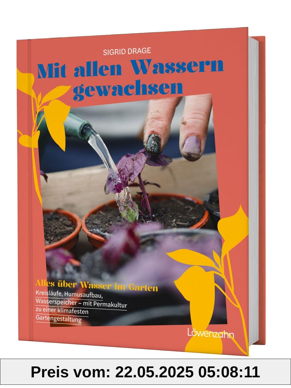 Mit allen Wassern gewachsen: Alles über Wasser im Garten: Kreisläufe, Humusaufbau, Wasserspeicher - mit Permakultur zu einer klimafesten Gestaltung