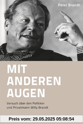 Mit anderen Augen: Versuch über den Politiker und Privatmann Willy Brandt