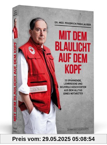 Mit dem Blaulicht auf dem Kopf - 33 spannende, lehrreiche und skurrile Geschichten aus dem Alltag eines Notarztes