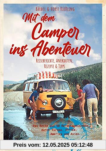 Mit dem Camper ins Abenteuer: Das Beste aus über 50 Reisetagebüchern: unterwegs mit Bully und anderen Wohnmobilen, Berichte, Anekdoten, Rezepte & Tipps