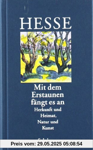»Mit dem Erstaunen fängt es an«: Herkunft und Heimat. Natur und Kunst »Mit dem Erstaunen fängt es an«: Herkunft und Heimat. Natur und Kunst