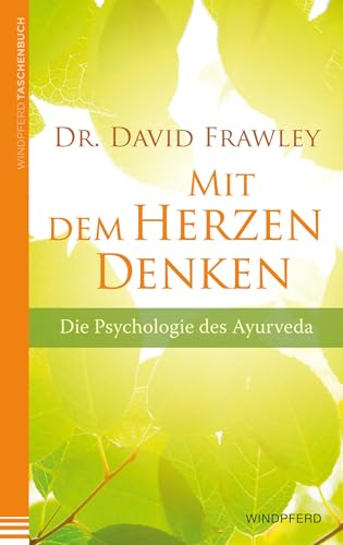 Mit dem Herzen denken: Die Psychologie des Ayurveda von Windpferd Verlagsges.