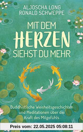 Mit dem Herzen siehst du mehr: Buddhistische Weisheitsgeschichten und Meditationen über die Kraft des Mitgefühls Mit dem Herzen siehst du mehr: Buddhistische Weisheitsgeschichten und Meditationen über die Kraft des Mitgefühls