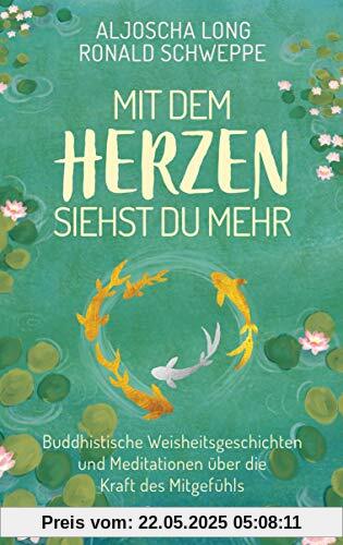 Mit dem Herzen siehst du mehr: Buddhistische Weisheitsgeschichten und Meditationen über die Kraft des Mitgefühls