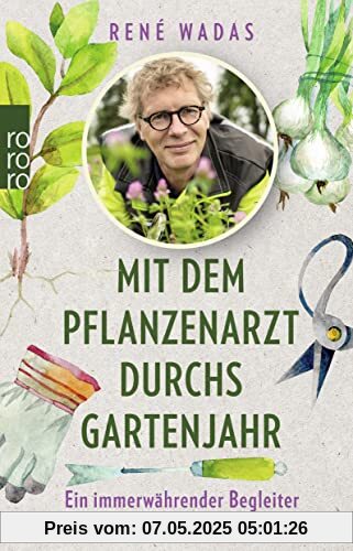 Mit dem Pflanzenarzt durchs Gartenjahr: Ein immerwährender Begleiter für glückliche und gesunde Pflanzen