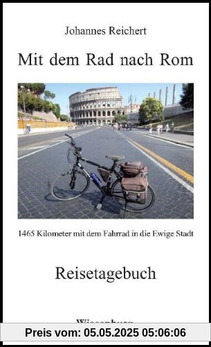 Mit dem Rad nach Rom - 1465 Kilometer mit dem Fahrrad in die Ewige Stadt: Reisetagebuch