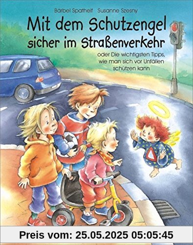 Mit dem Schutzengel sicher im Straßenverkehr: oder Die wichtigsten Tipps, wie man sich vor Unfällen schützen kann