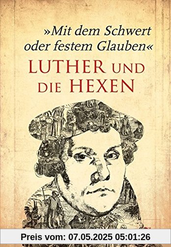 Mit dem Schwert oder festem Glauben: Luther und die Hexen