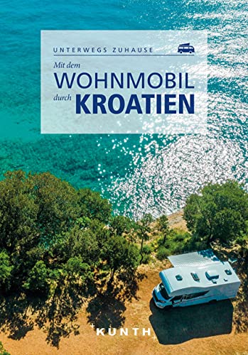 KUNTH Mit dem Wohnmobil durch Kroatien: Unterwegs zuhause (KUNTH Mit dem Wohnmobil unterwegs)