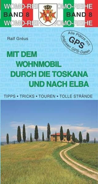 Mit dem Wohnmobil durch die Toskana und nach Elba: Die Anleitung für einen Erlebnisurlaub. Tip... Mit dem Wohnmobil durch die Toskana und nach Elba: Die Anleitung für einen Erlebnisurlaub. Tip...