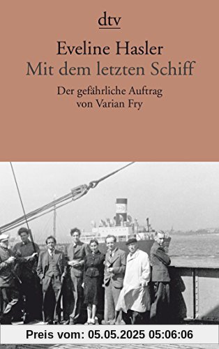 Mit dem letzten Schiff: Der gefährliche Auftrag von Varian Fry