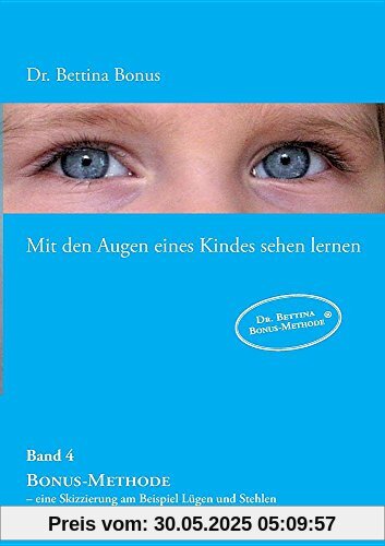 Mit den Augen eines Kindes sehen lernen - Band 4: Bonus-Methode - eine Skizzierung am Beispiel Lügen und Stehlen