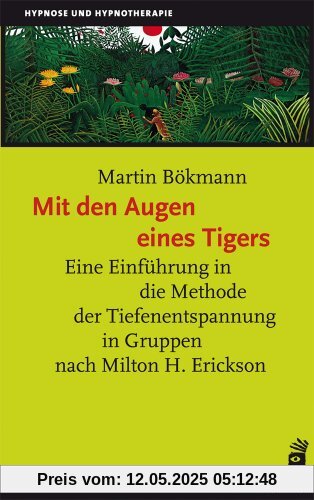 Mit den Augen eines Tigers: Eine Einführung in die Methode der Tiefenentspannung in Gruppen nach Milton H. Erickson