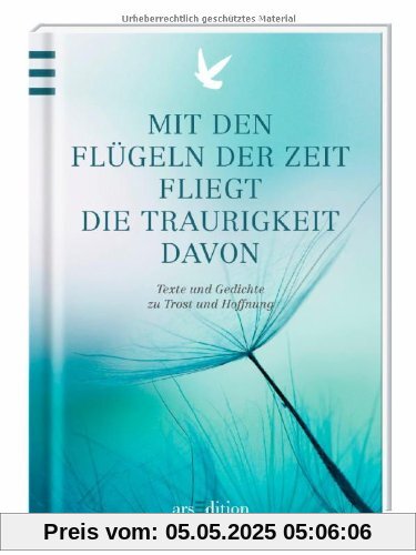 Mit den Flügeln der Zeit fliegt die Traurigkeit davon: Texte und Gedichte zu Trost und Hoffnung