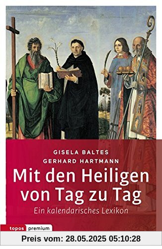 Mit den Heiligen von Tag zu Tag: Ein kalendarisches Lexikon (topos premium)