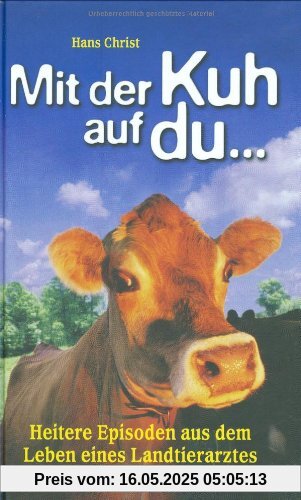 Mit der Kuh auf du ... Heitere Episoden aus dem Leben eines Landtierarztes