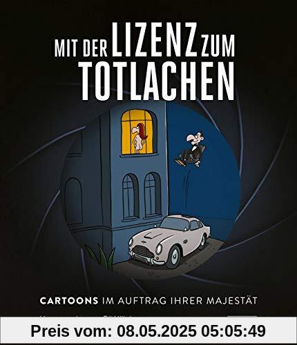 Mit der Lizenz zum Totlachen: Cartoons zum Thema James Bond: Cartoons im Auftrag Ihrer Majestät Mit der Lizenz zum Totlachen: Cartoons zum Thema James Bond: Cartoons im Auftrag Ihrer Majestät