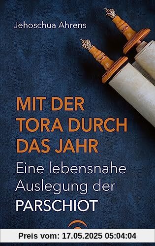 Mit der Tora durch das Jahr: Eine lebensnahe Auslegung der Parschiot
