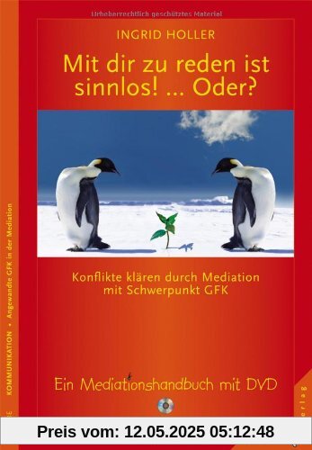 Mit dir zu reden ist sinnlos! ... Oder? Konflikte klären durch Mediation mit Schwerpunkt GFK. Ein Mediationshandbuch mit DVD