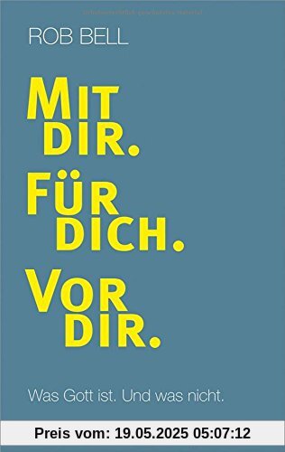 Mit dir. Für dich. Vor dir.: Was Gott ist. Und was nicht.