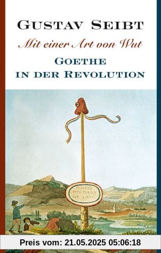 Mit einer Art von Wut: Goethe in der Revolution