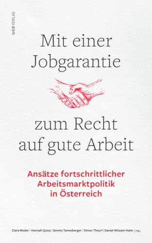Mit einer Jobgarantie zum Recht auf gute Arbeit: Ansätze fortschrittlicher Arbeitsmarktpolitik in Österreich (Varia) von ÖGB Verlag