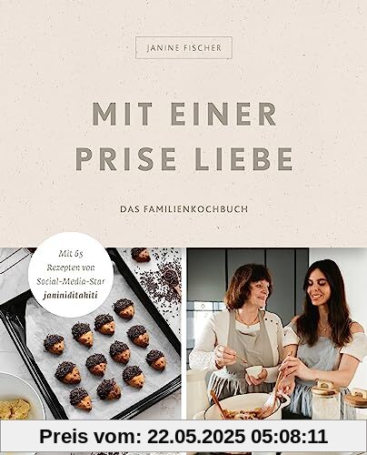 Mit einer Prise Liebe – das Familienkochbuch: Vielseitige Rezepte für Groß und Klein von Janine Fischer