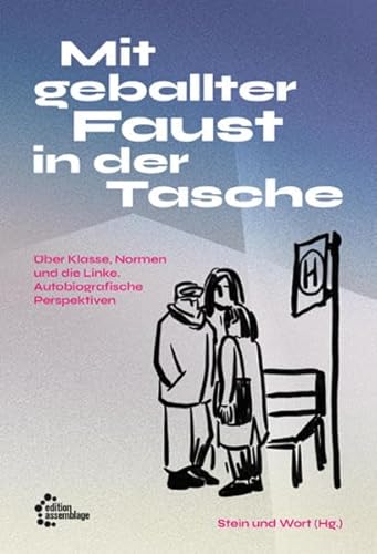 Mit geballter Faust in der Tasche: Über Klasse, Normen und die Linke. Autobiografische Perspektiven. Mit geballter Faust in der Tasche: Über Klasse, Normen und die Linke. Autobiografische Perspektiven.
