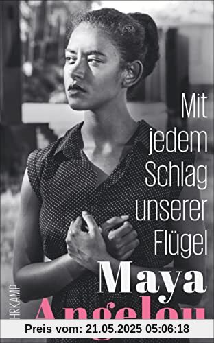 Mit jedem Schlag unserer Flügel: Der Abschluss der weltberühmten Autobiographie (Maya Angelous Memoire)