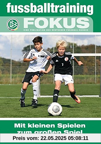 Mit kleinen Spielen zum großen Spiel (fussballtraining Fokus)