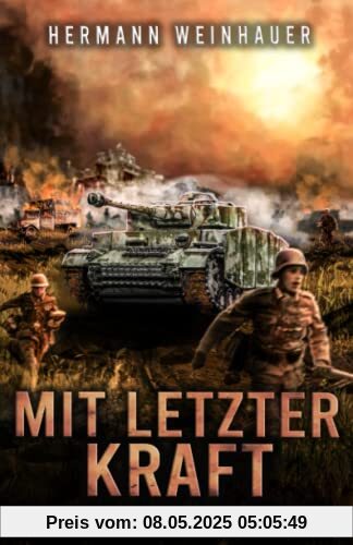 Mit letzter Kraft: 2. Weltkrieg 1945 - General Wenck und die 12. Armee im letzten Sturm auf Berlin (H. Weinhauer Erlebnisberichte)