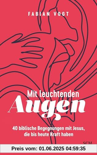 Mit leuchtenden Augen: 40 biblische Begegnungen mit Jesus, die bis heute Kraft haben Mit leuchtenden Augen: 40 biblische Begegnungen mit Jesus, die bis heute Kraft haben
