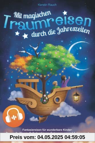Mit magischen Traumreisen durch die Jahreszeiten - Fantasiereisen für wunderbare Kinder ab 4: Der sanfte Weg zu Selbstvertrauen, Entspannung und Achtsamkeit - inkl. Audiodateien als gratis Download