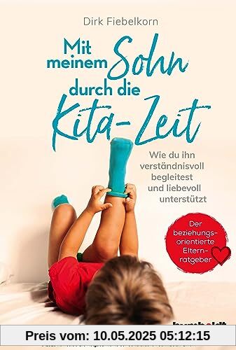 Mit meinem Sohn durch die Kita-Zeit: Wie du ihn verständnisvoll begleitest und liebevoll unterstützt. Der beziehungsorientierte Elternratgeber
