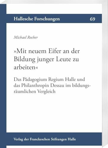 »Mit neuem Eifer an der Bildung junger Leute zu arbeiten«: Das Pädagogium Regium Halle und das... »Mit neuem Eifer an der Bildung junger Leute zu arbeiten«: Das Pädagogium Regium Halle und das...
