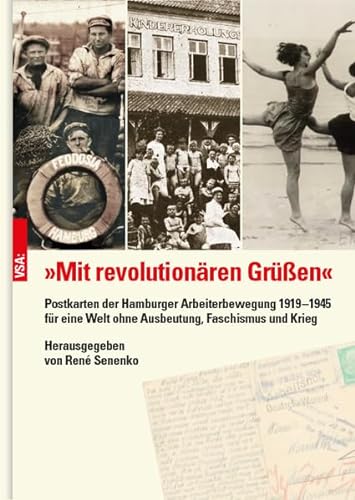 »Mit revolutionären Grüßen«: Postkarten der Hamburger Arbeiterbewegung 1919–1945 für eine Welt ohne Ausbeutung, Faschismus und Krieg von VSA
