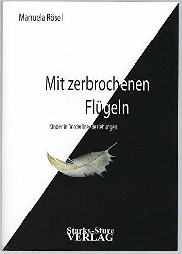 Mit zerbrochenen Flügeln: Kinder in Borderline-Beziehungen Mit zerbrochenen Flügeln: Kinder in Borderline-Beziehungen