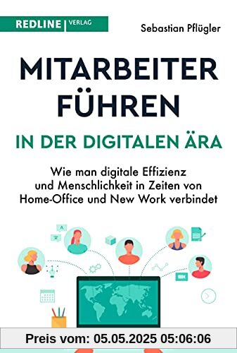 Mitarbeiter führen in der digitalen Ära: Wie man digitale Effizienz und Menschlichkeit in Zeiten von Homeoffice und New Work verbindet Mitarbeiter führen in der digitalen Ära: Wie man digitale Effizienz und Menschlichkeit in Zeiten von Homeoffice und New Work verbindet