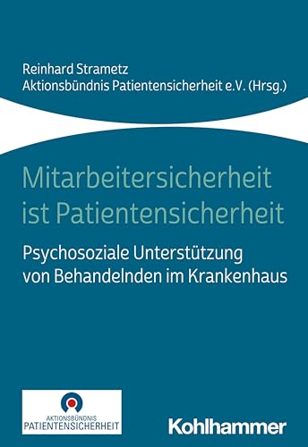 Mitarbeitersicherheit ist Patientensicherheit: Psychosoziale Unterstützung von Behandelnden im Krankenhaus von Kohlhammer W.