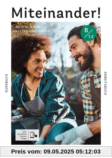 Miteinander! Deutsch für Alltag und Beruf B1.2: Deutsch als Zweitsprache / Kurs- und Arbeitsbuch plus interaktive Version Miteinander! Deutsch für Alltag und Beruf B1.2: Deutsch als Zweitsprache / Kurs- und Arbeitsbuch plus interaktive Version