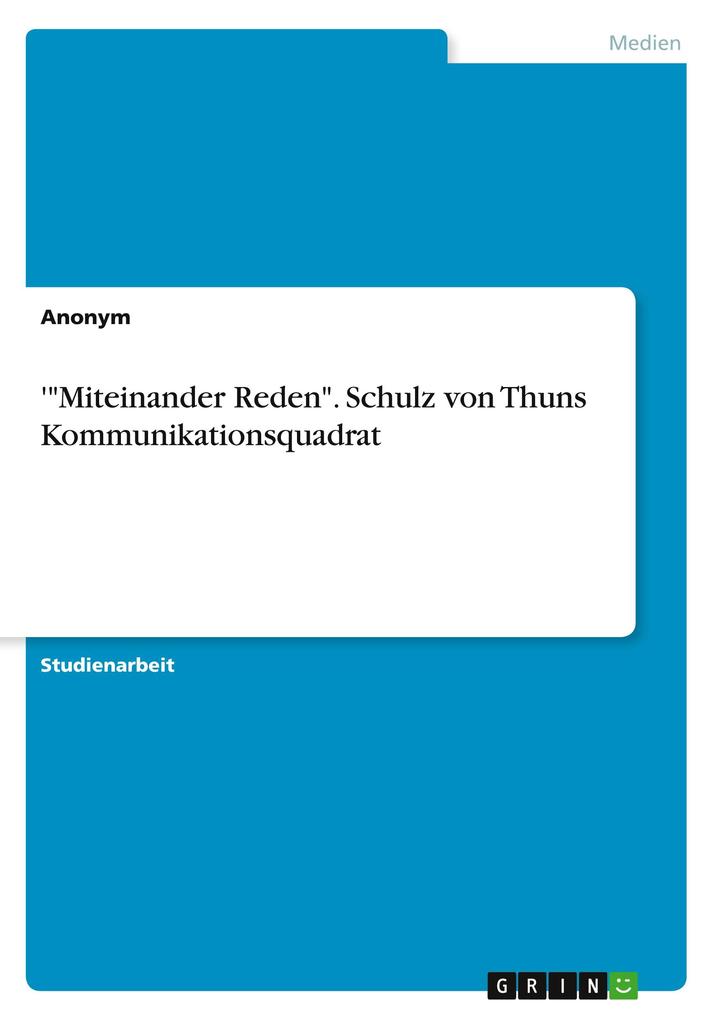 'Miteinander Reden. Schulz von Thuns Kommunikationsquadrat von GRIN Verlag
